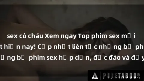 sex cô cháu Xem ngay Top phim sex mới nhất đang hot nhất hiện nay! Cập nhật liên tục những bộ phim sex hấp dẫn, độc đáo và đầy kích thích.