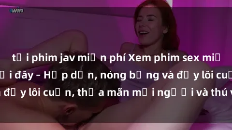 tải phim jav miễn phí Xem phim sex miễn phí online ngay tại đây – Hấp dẫn, nóng bỏng và đầy lôi cuốn, thỏa mãn mọi người và thú vui của bạn!