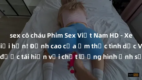 sex cô cháu Phim Sex Việt Nam HD - Xem ngay và không giới hạn! Đỉnh cao của ẩm thực tình dục Việt Nam được tái hiện với chất lượng hình ảnh sắc nét. Hãy thưởng thức ngay!