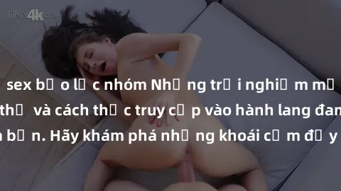 sex bạo lực nhóm Những trải nghiệm mới lạ với sex tập thể và cách thức truy cập vào hành lang đam mê của bạn. Hãy khám phá những khoái cảm đầy kích thích với tập thể hấp dẫn!