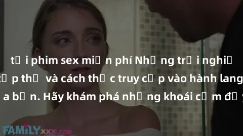 tải phim sex miễn phí Những trải nghiệm mới lạ với sex tập thể và cách thức truy cập vào hành lang đam mê của bạn. Hãy khám phá những khoái cảm đầy kích thích với tập thể hấp dẫn!