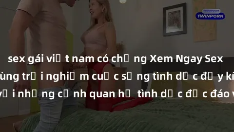 sex gái việt nam có chồng Xem Ngay Sex  Vietsub Full HD - Cùng trải nghiệm cuộc sống tình dục đầy kích thích với những cảnh quan hệ tình dục độc đáo và mãnh liệt trong bộ phim này!