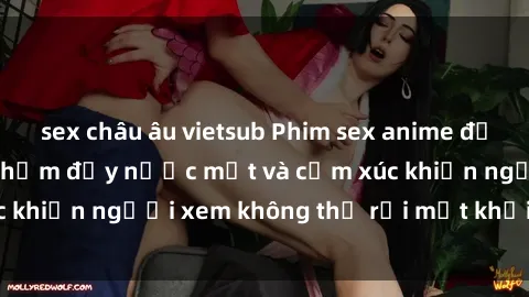 sex châu âu vietsub Phim sex anime đỉnh cao: Những tác phẩm đầy nước mắt và cảm xúc khiến người xem không thể rời mắt khỏi màn hình