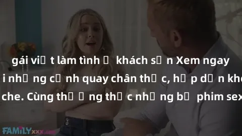 gái việt làm tình ở khách sạn Xem ngay phim sex jav HD với những cảnh quay chân thực, hấp dẫn không che. Cùng thưởng thức những bộ phim sex jav HD hot nhất hiện nay!