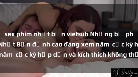 sex phim nhật bản vietsub Những bộ phim sex không che Nhật Bản đỉnh cao đáng xem năm  cực kỳ hấp dẫn và kích thích không thể bỏ lỡ!